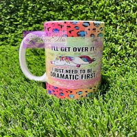 a unicorn mug with the words, i'll get over it, i need to be dramatic first